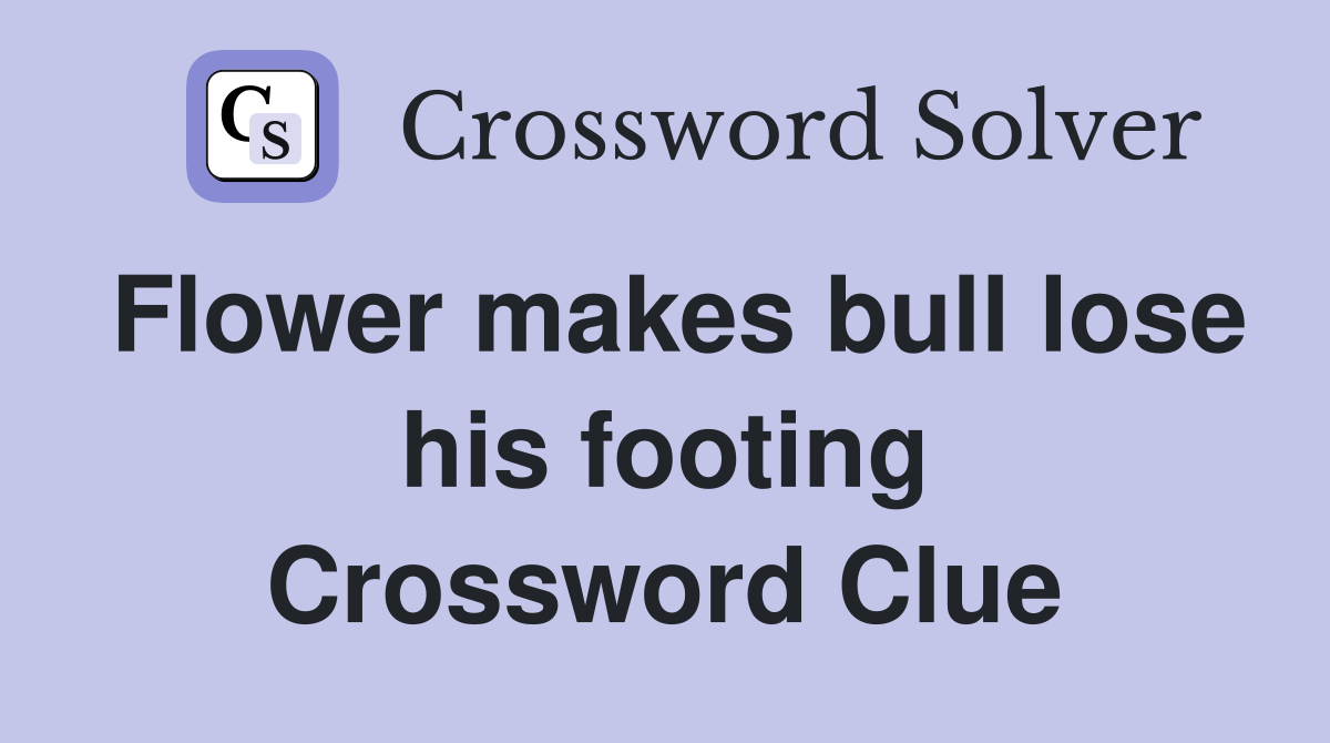 Flower makes bull lose his footing Crossword Clue
