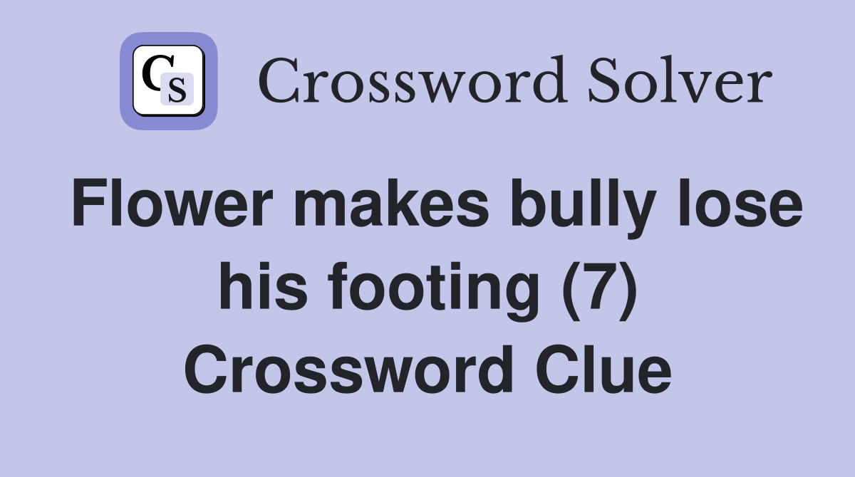 Flower makes bully lose his footing (7) Crossword Clue