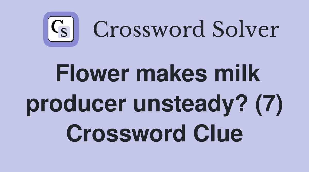 Flower makes milk producer unsteady? (7) Crossword Clue
