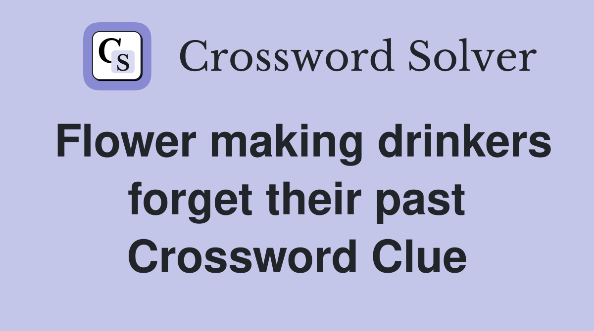 Flower making drinkers forget their past Crossword Clue