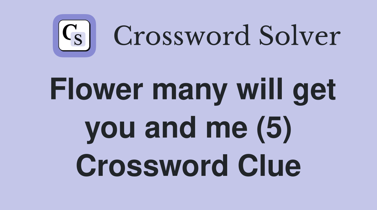 Flower many will get you and me (5) Crossword Clue