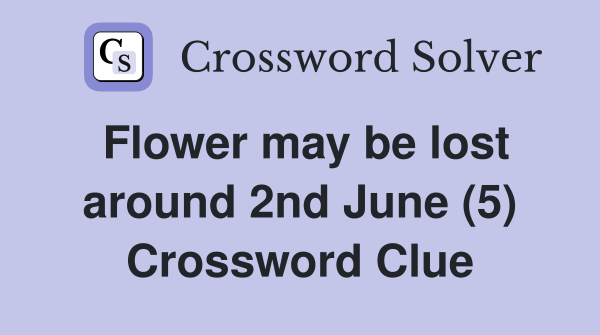 Flower may be lost around 2nd June (5) Crossword Clue
