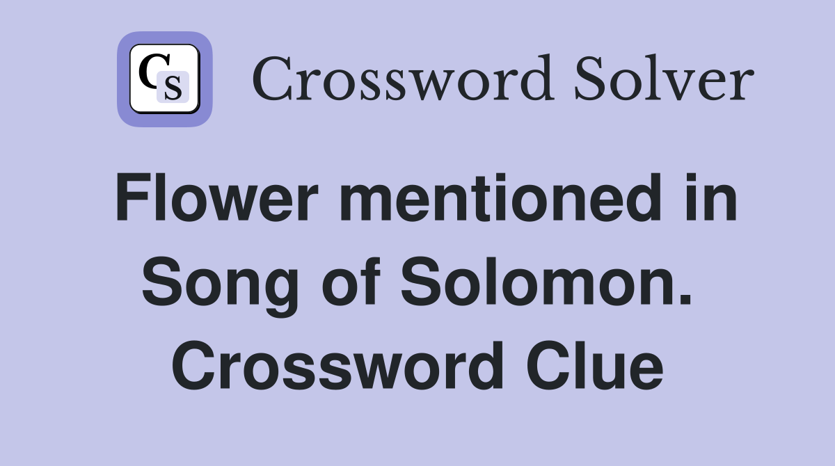Flower mentioned in Song of Solomon. Crossword Clue