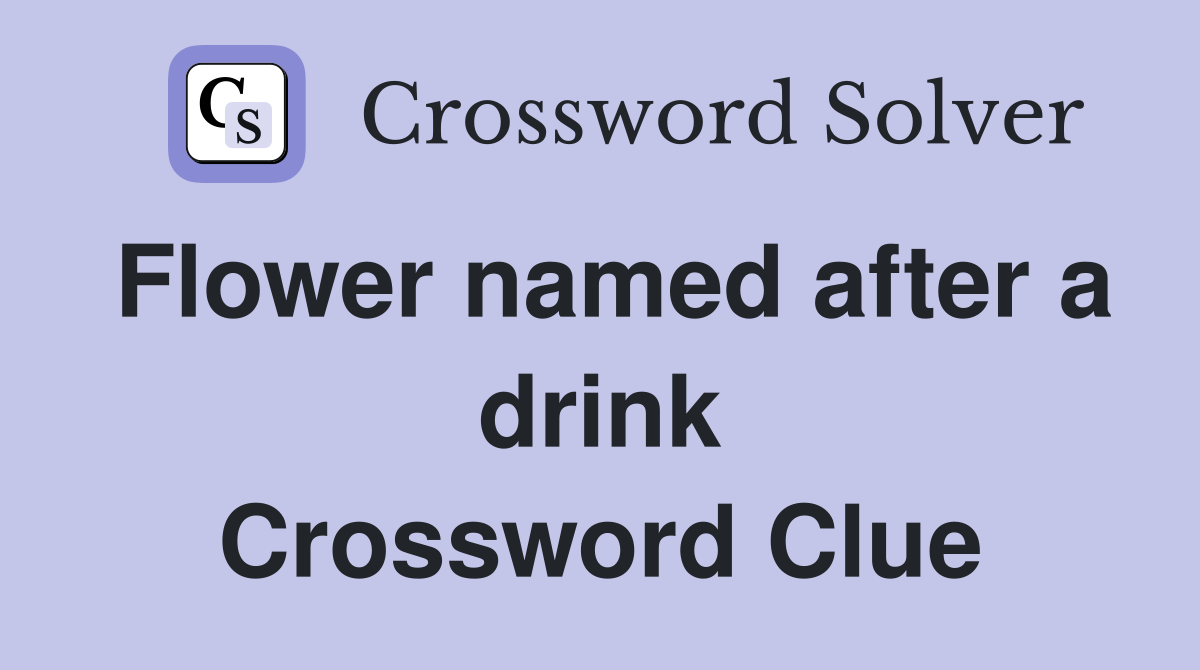 Flower named after a drink Crossword Clue