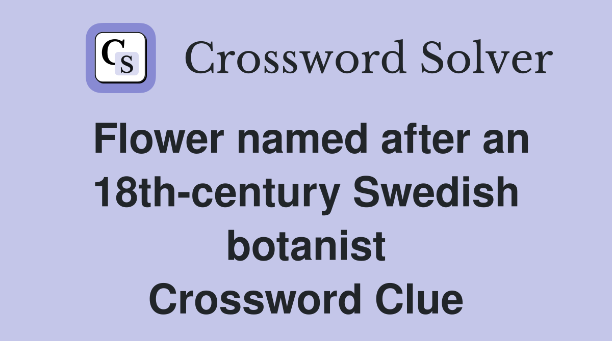 Flower named after an 18th-century Swedish botanist Crossword Clue