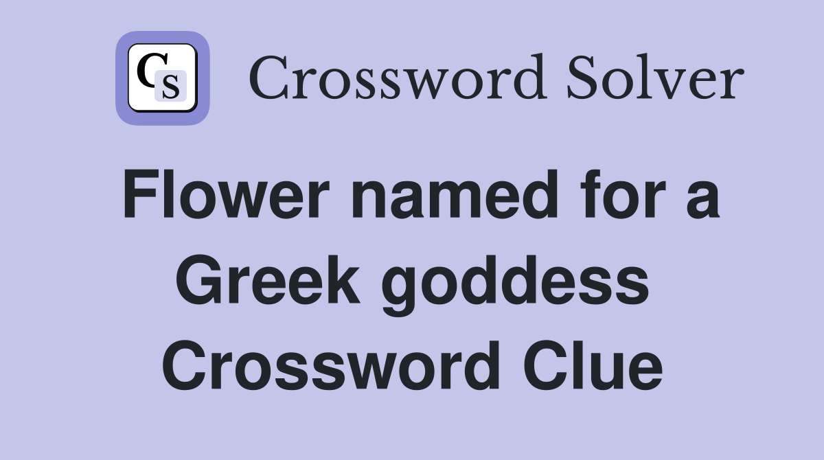 Flower named for a Greek goddess Crossword Clue