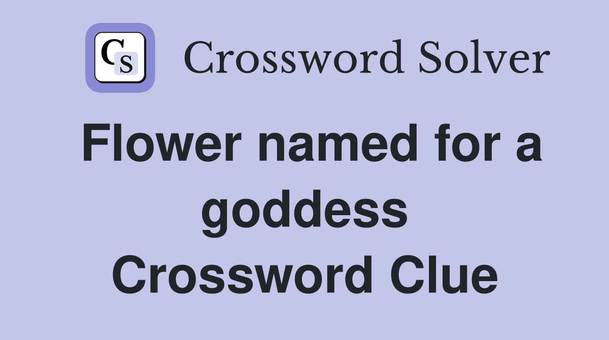 Flower named for a goddess Crossword Clue