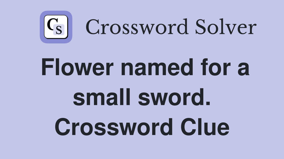 Flower named for a small sword. Crossword Clue