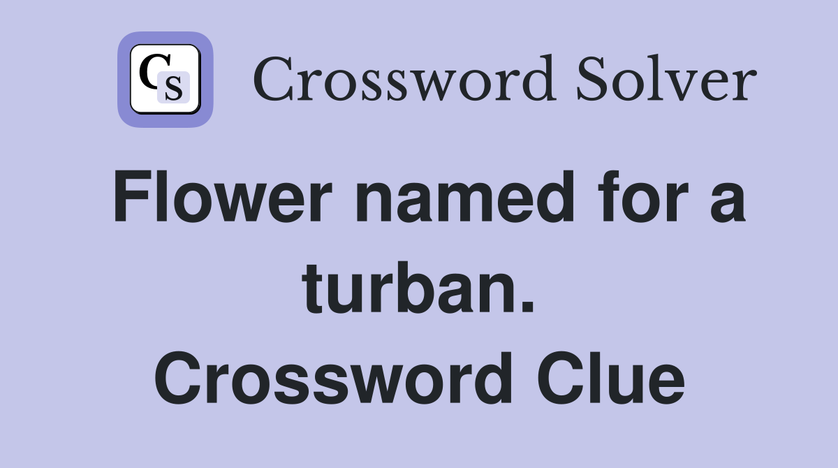 Flower named for a turban. Crossword Clue