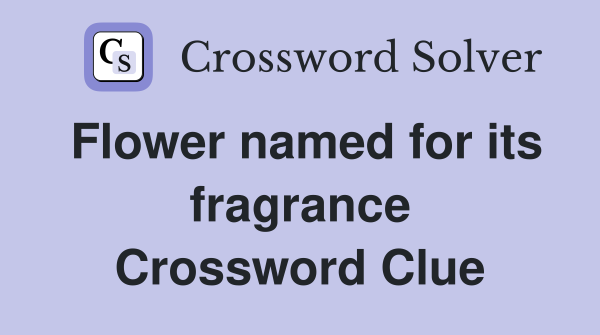 Flower named for its fragrance Crossword Clue