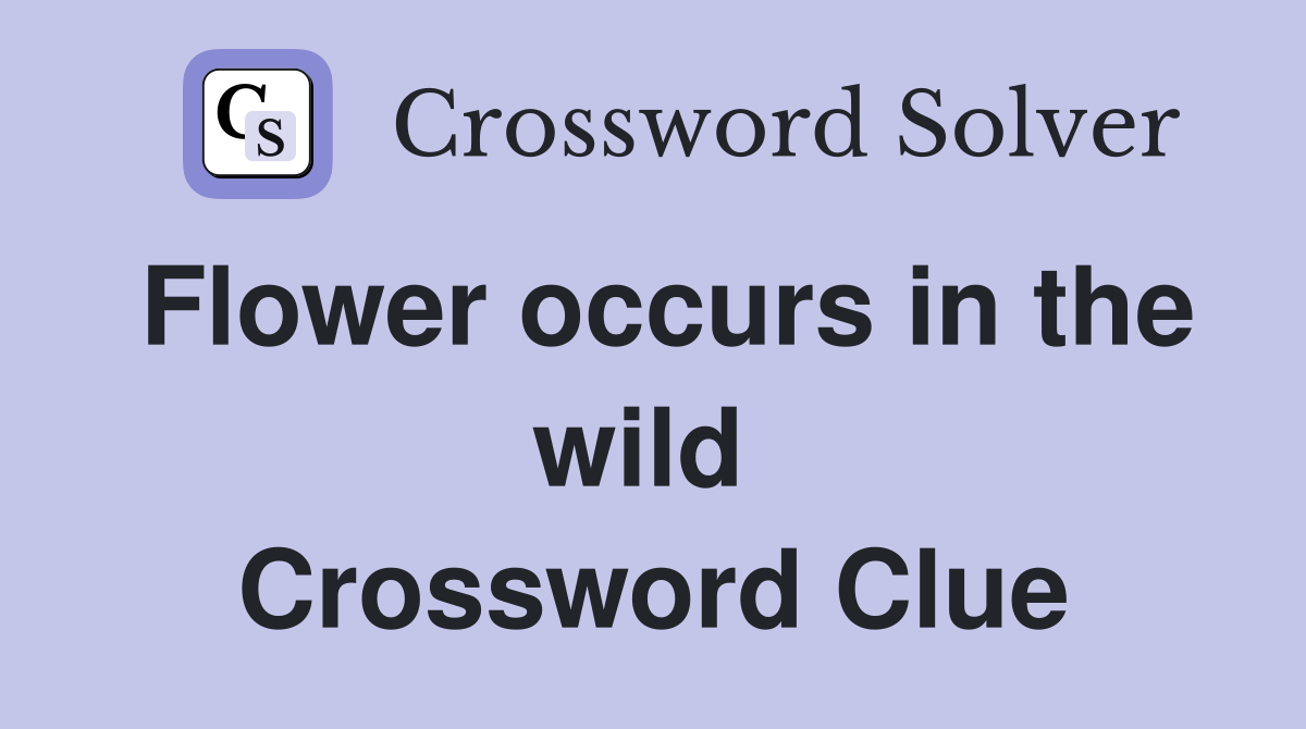 Flower occurs in the wild  Crossword Clue
