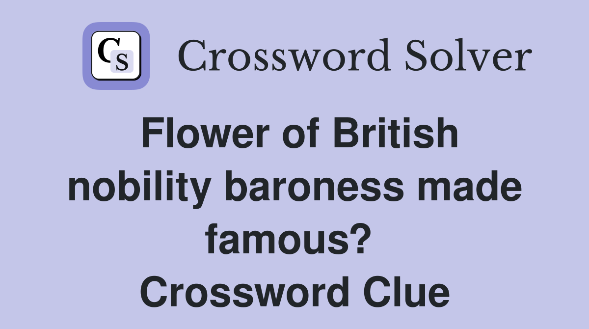 Flower of British nobility baroness made famous?  Crossword Clue