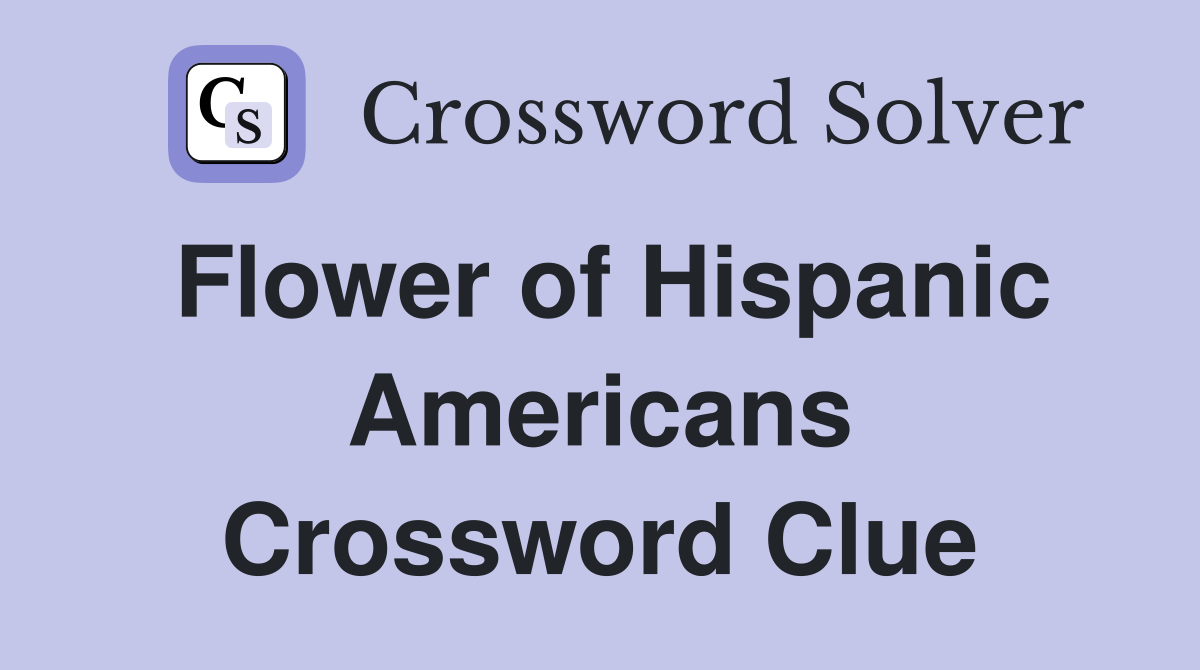 Flower of Hispanic Americans Crossword Clue