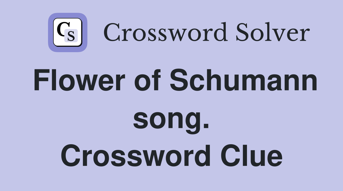 Flower of Schumann song. Crossword Clue