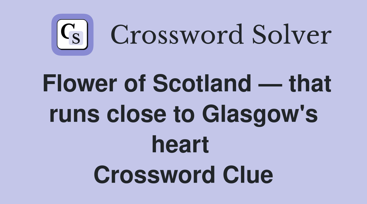 Flower of Scotland — that runs close to Glasgow's heart  Crossword Clue