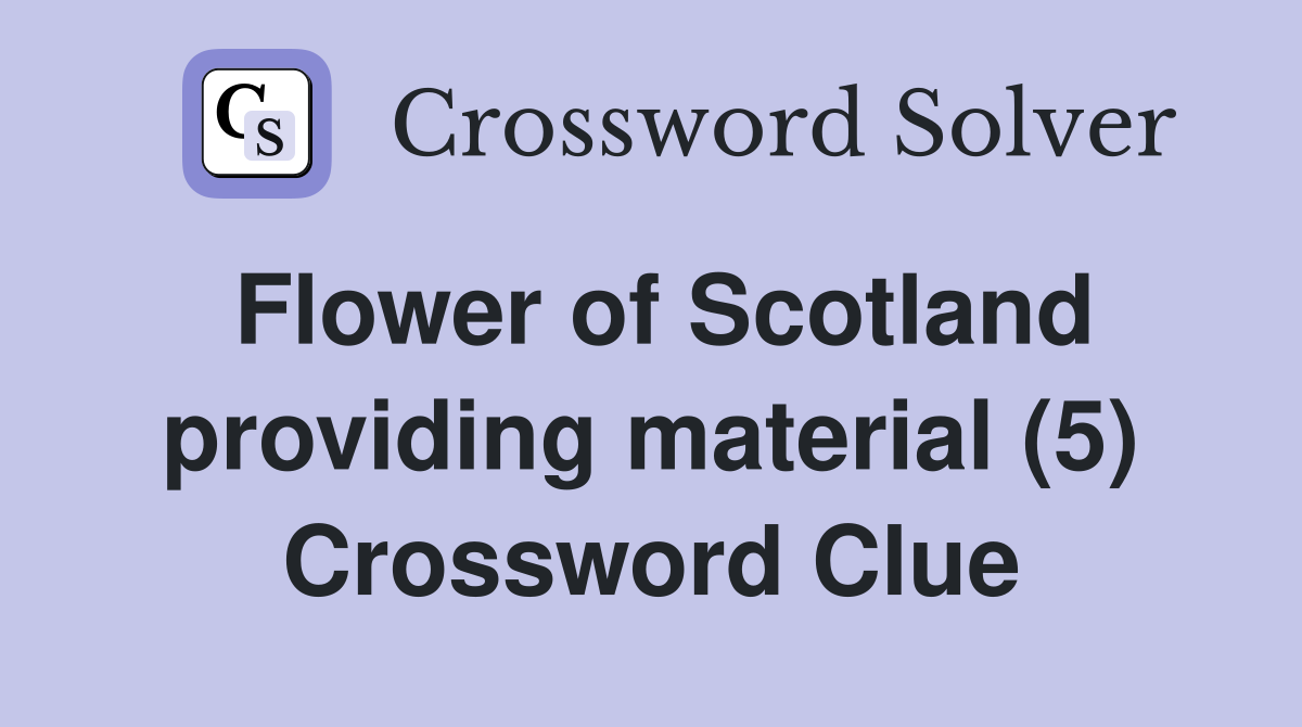 Flower of Scotland providing material (5) Crossword Clue