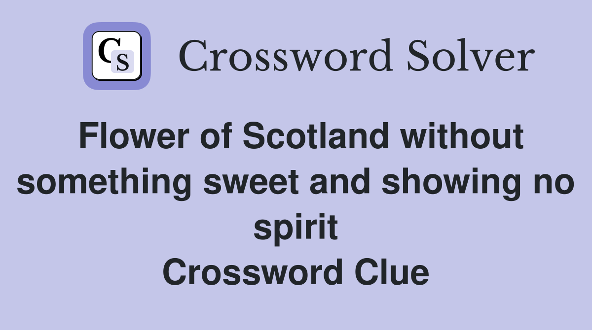 Flower of Scotland without something sweet and showing no spirit Crossword Clue