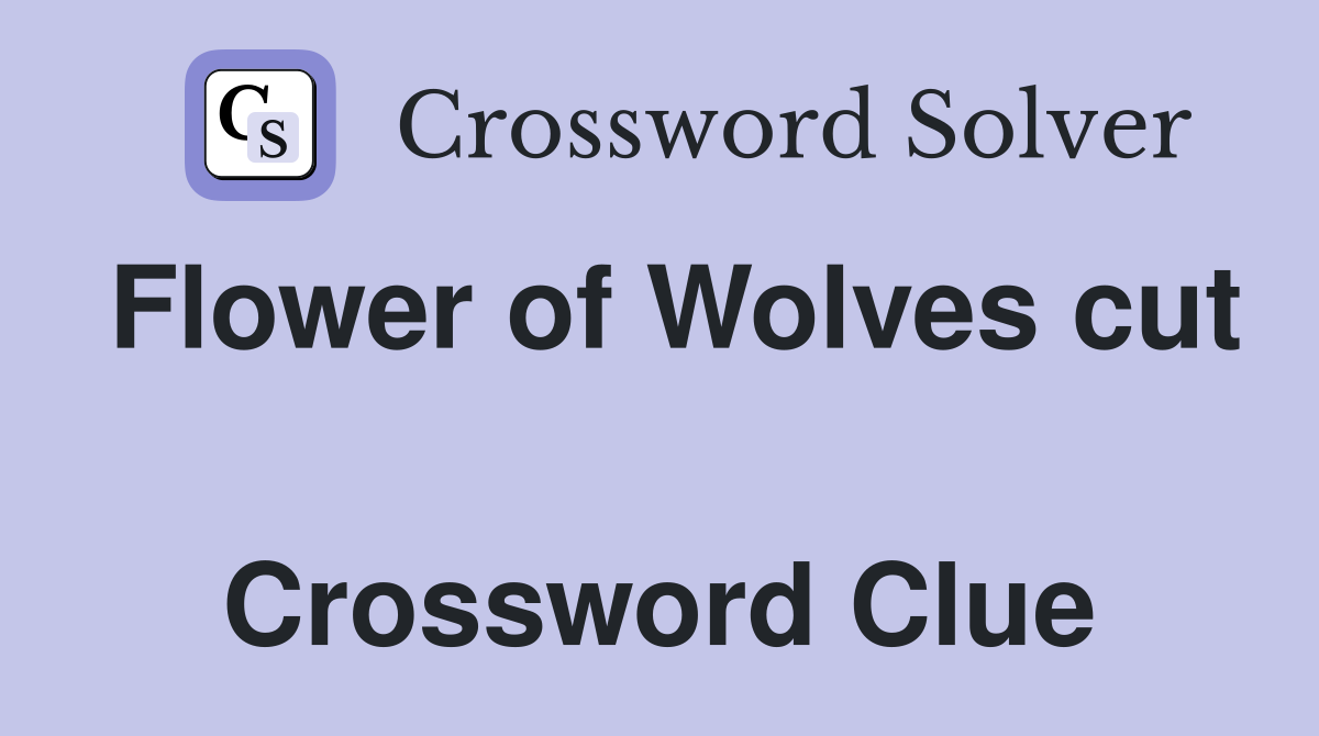 Flower of Wolves cut  Crossword Clue