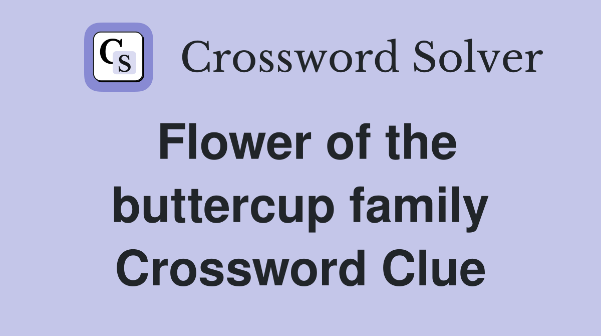 Flower of the buttercup family Crossword Clue
