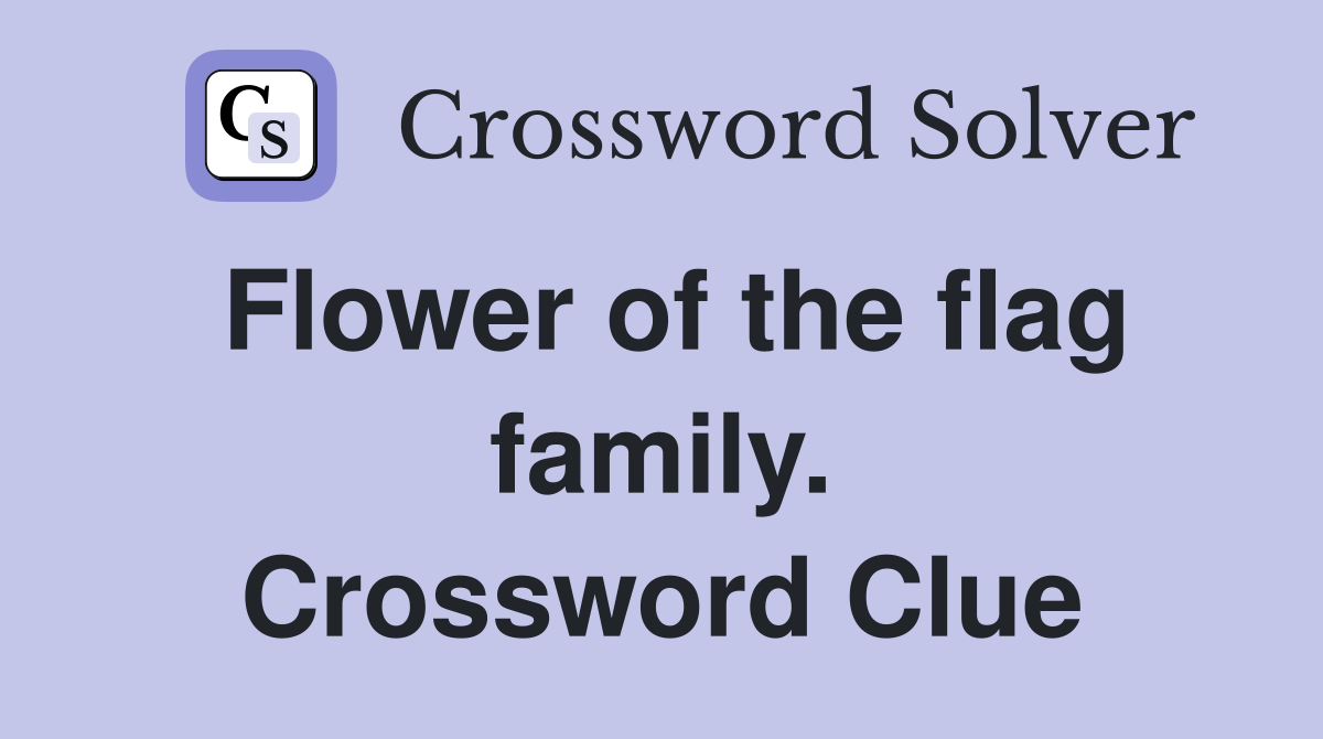 Flower of the flag family. Crossword Clue