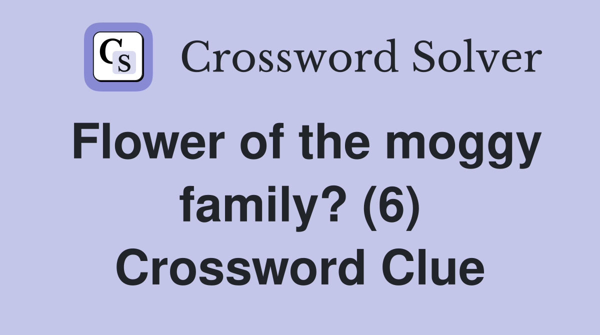 Flower of the moggy family? (6) Crossword Clue