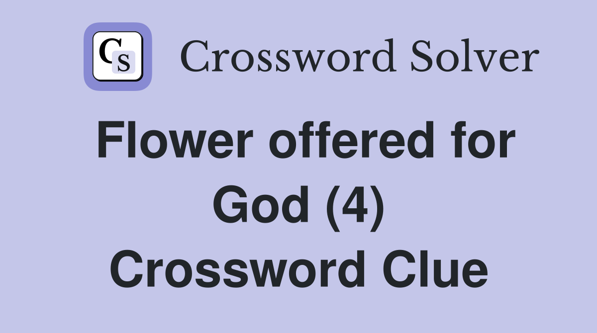 Flower offered for God (4) Crossword Clue