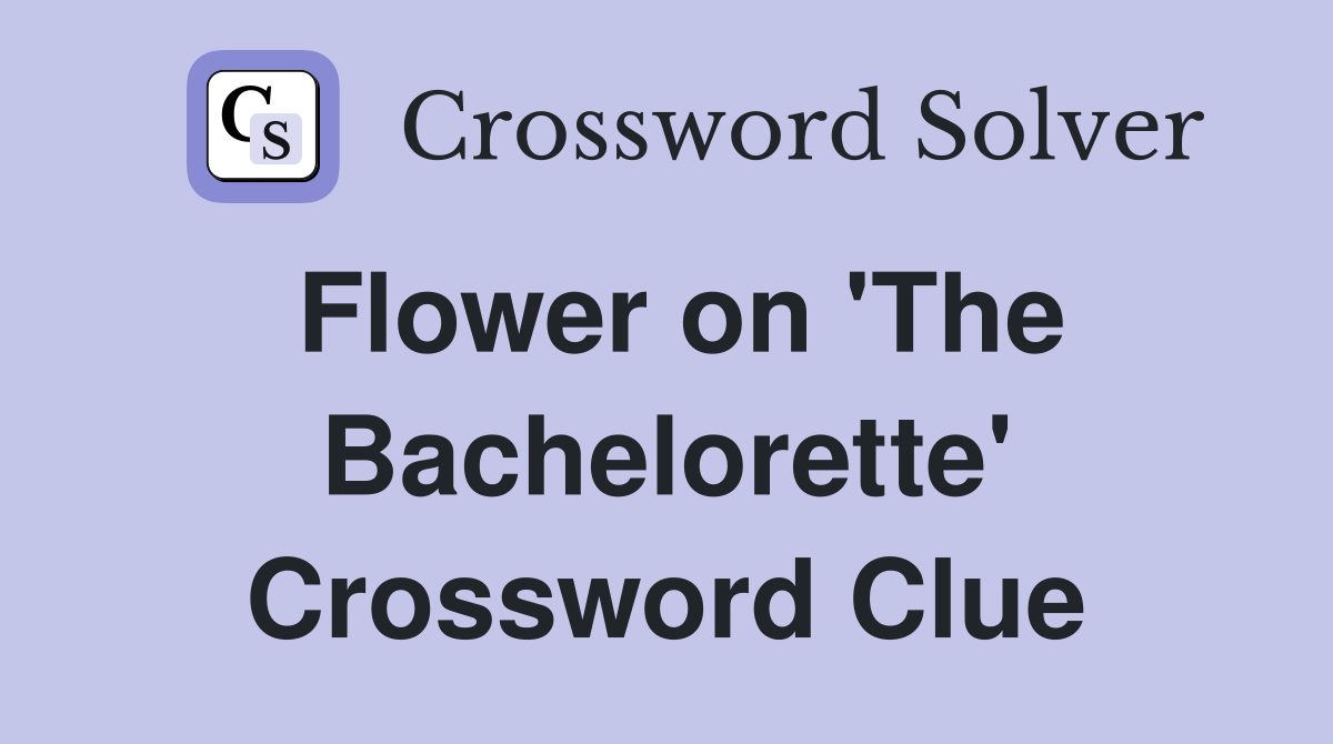 Flower on 'The Bachelorette' Crossword Clue