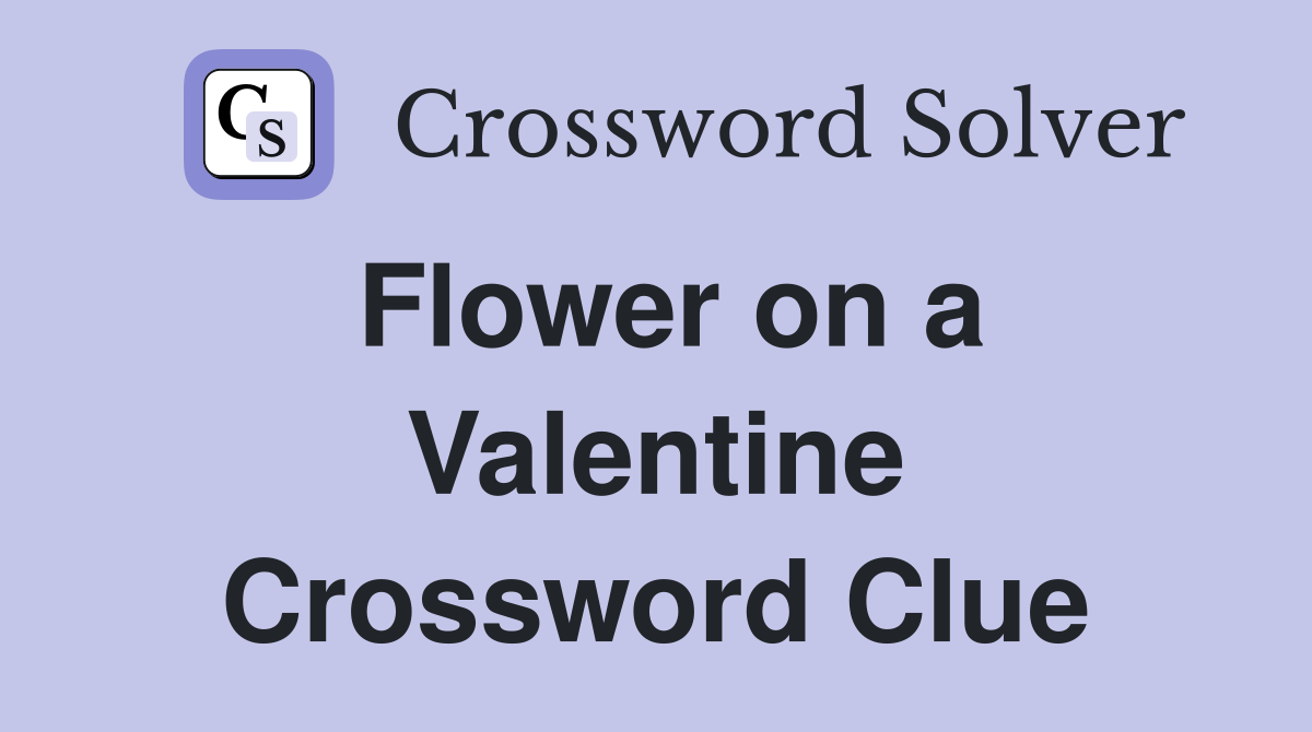 Flower on a Valentine Crossword Clue