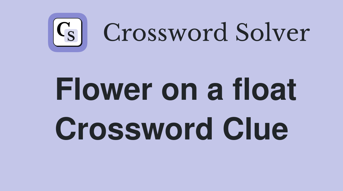Flower on a float Crossword Clue