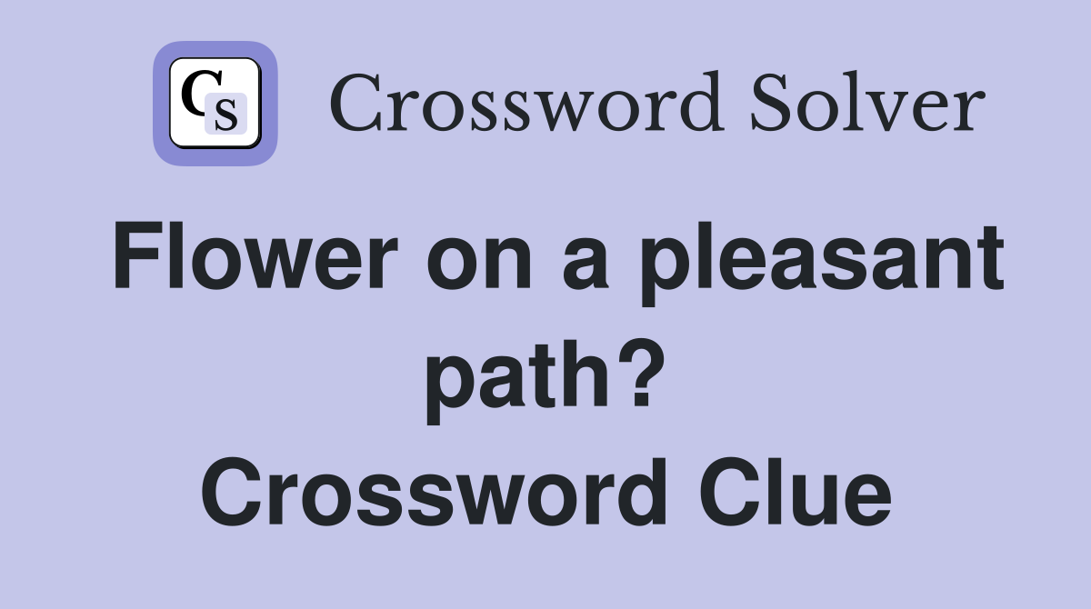 Flower on a pleasant path? Crossword Clue