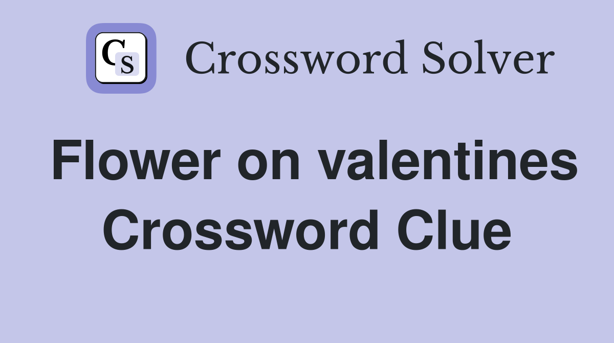 Flower on valentines Crossword Clue