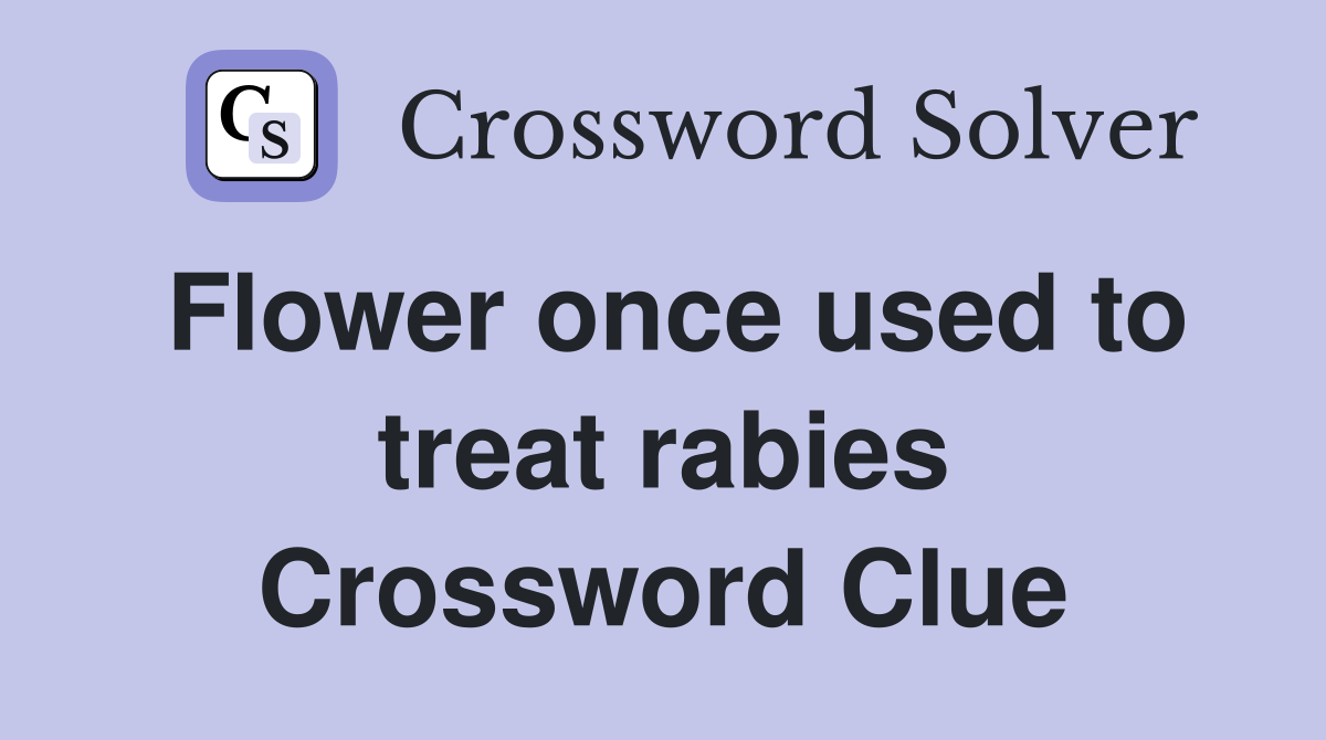Flower once used to treat rabies Crossword Clue