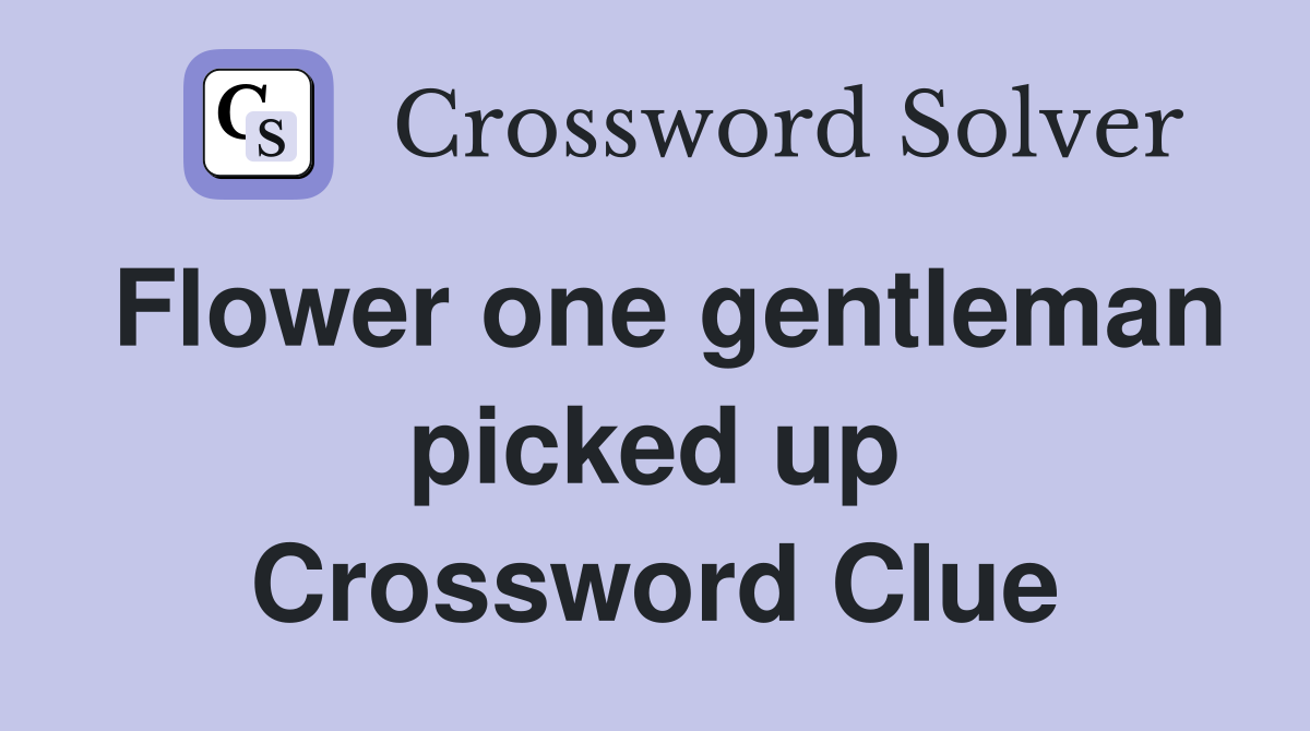 Flower one gentleman picked up Crossword Clue