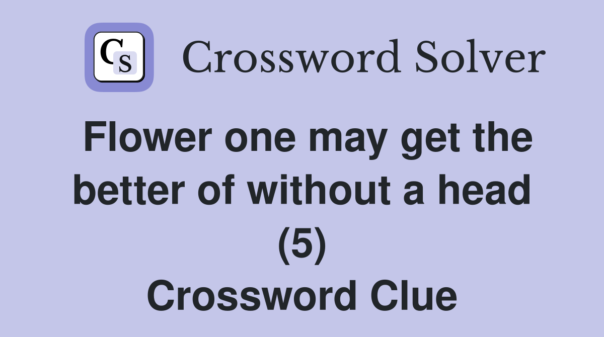 Flower one may get the better of without a head (5) Crossword Clue