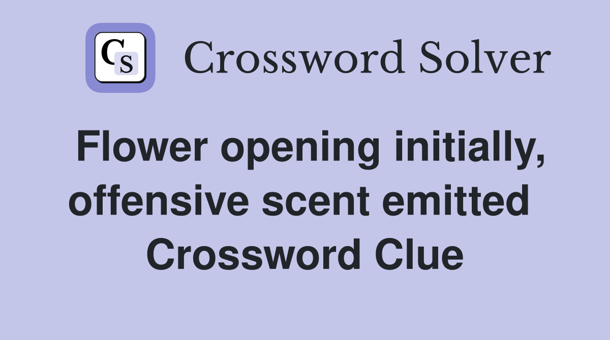 Flower opening initially, offensive scent emitted  Crossword Clue