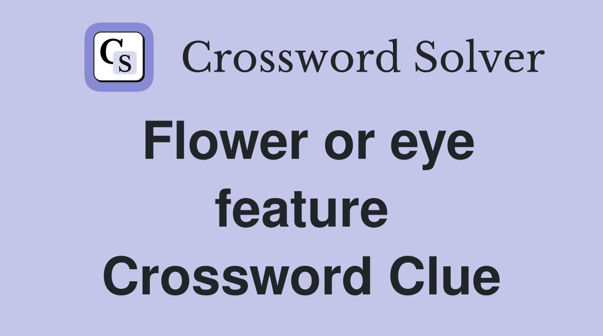 Flower or eye feature Crossword Clue