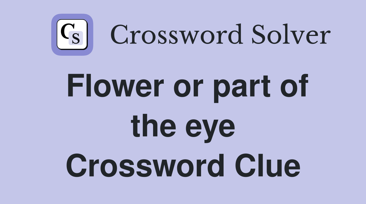 Flower or part of the eye Crossword Clue