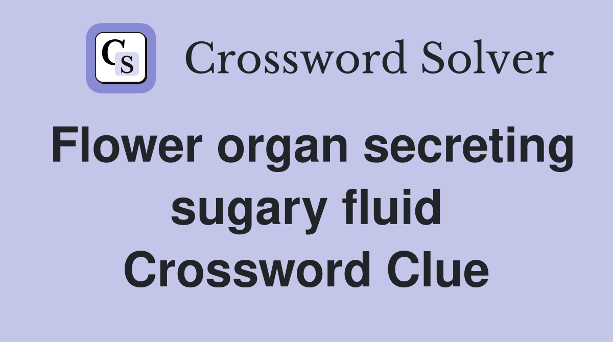 Flower organ secreting sugary fluid Crossword Clue