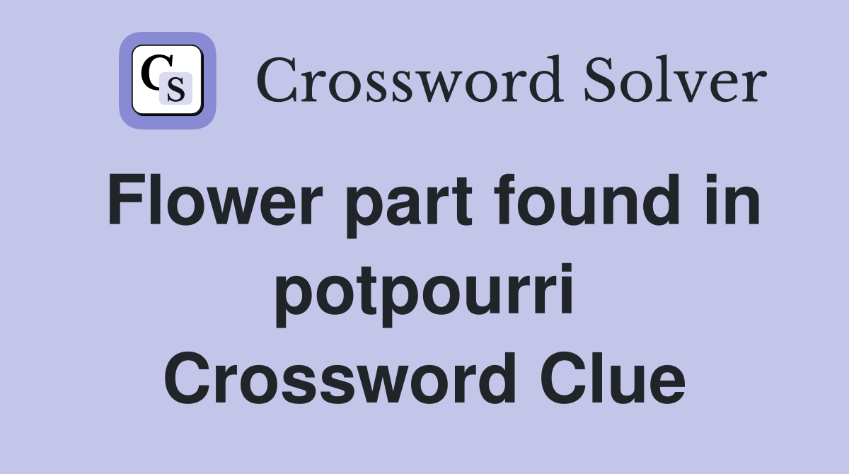 Flower part found in potpourri Crossword Clue