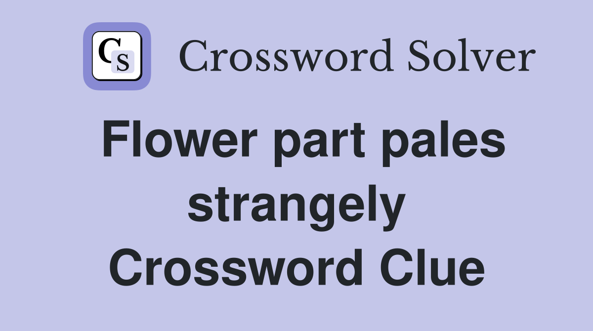 Flower part pales strangely Crossword Clue