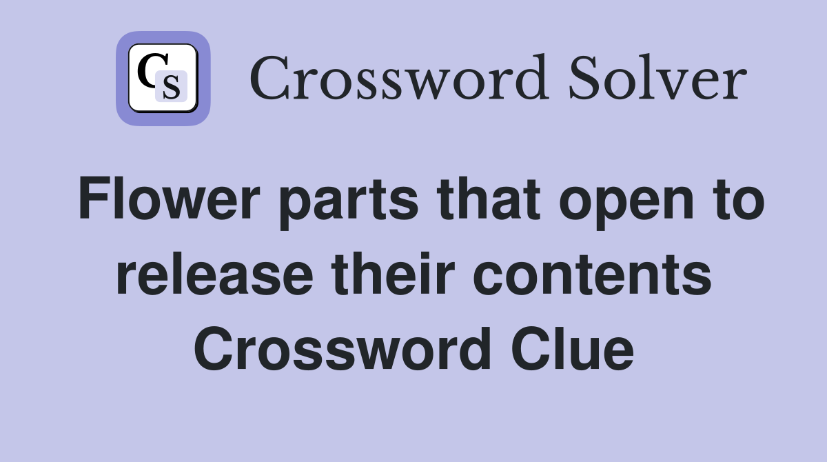 Flower parts that open to release their contents Crossword Clue