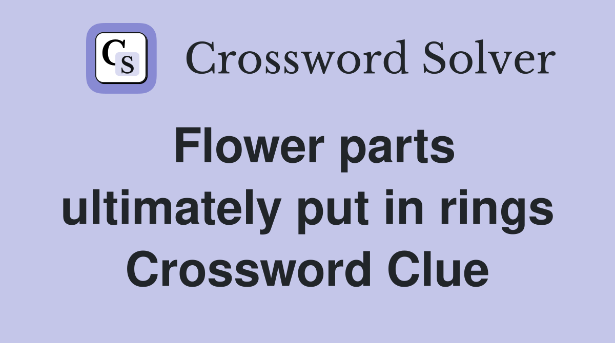 Flower parts ultimately put in rings Crossword Clue