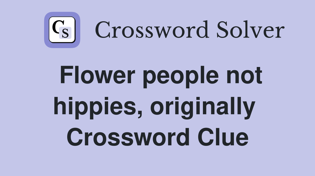 Flower people not hippies, originally  Crossword Clue