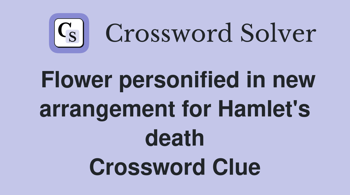 Flower personified in new arrangement for Hamlet's death Crossword Clue