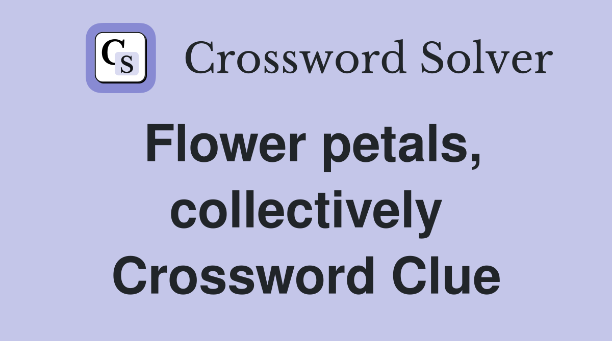 Flower petals, collectively Crossword Clue