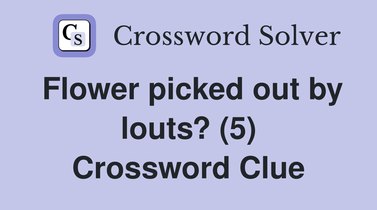 Flower picked out by louts? (5) Crossword Clue