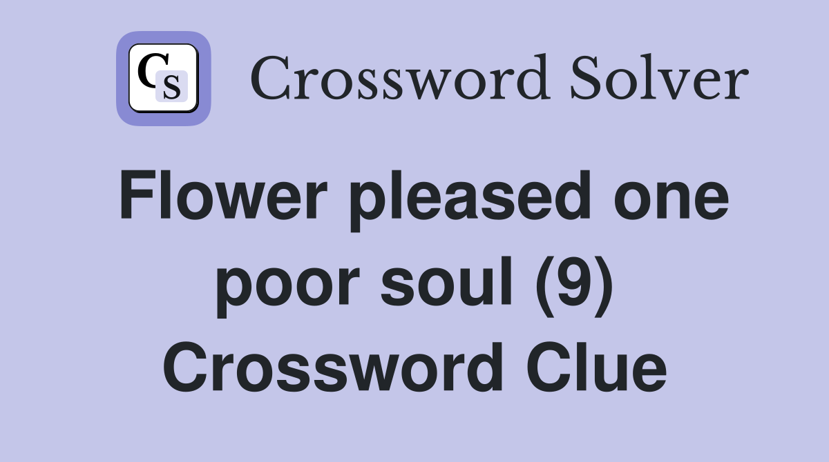 Flower pleased one poor soul (9) Crossword Clue