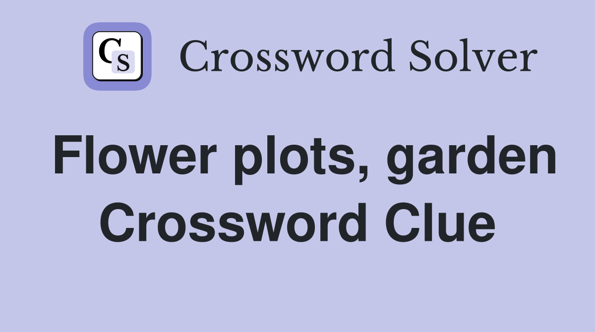 Flower plots, garden Crossword Clue