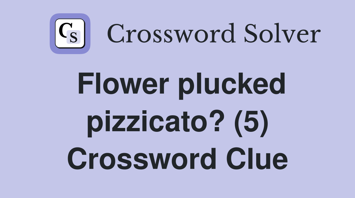 Flower plucked pizzicato? (5) Crossword Clue