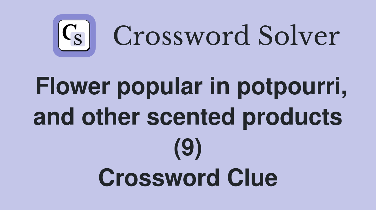 Flower popular in potpourri, and other scented products (9) Crossword Clue